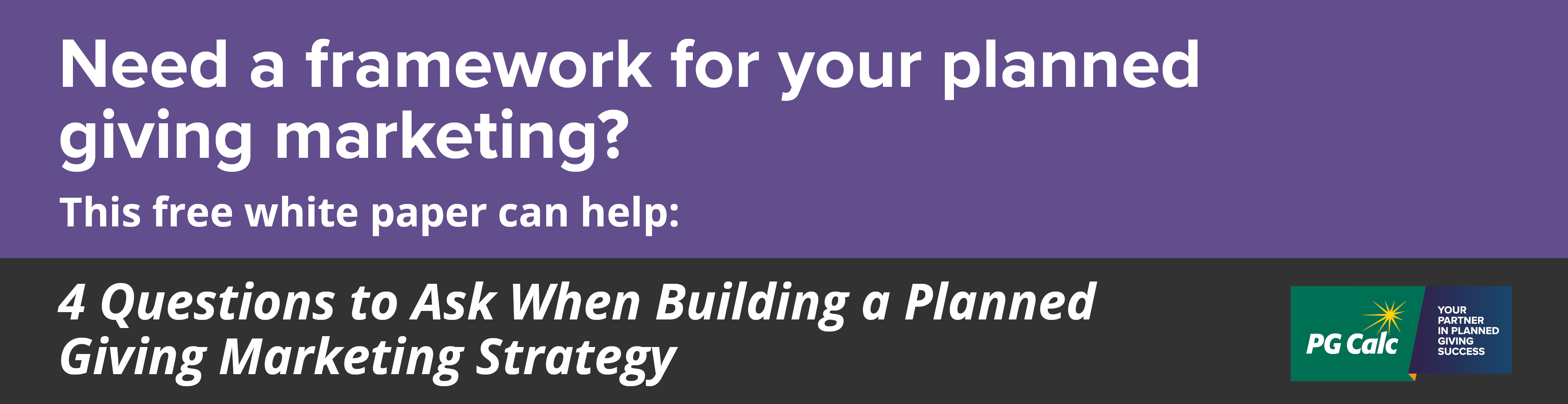 Need a framework for your planned givng marketing? Download our white paper: 4 Questions to Ask When Building a Planned Giving Marketing Strategy